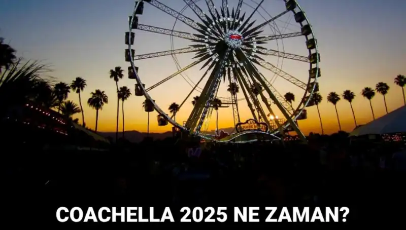 2025 Coachella Festivali: Tarihleri, Katılımcıları ve Bilet Bilgileri