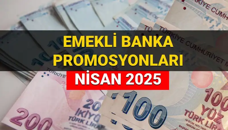 2025 Nisan'da Emeklilere Ödenecek Banka Promosyonları: Hangi Banka Ne Kadar?
