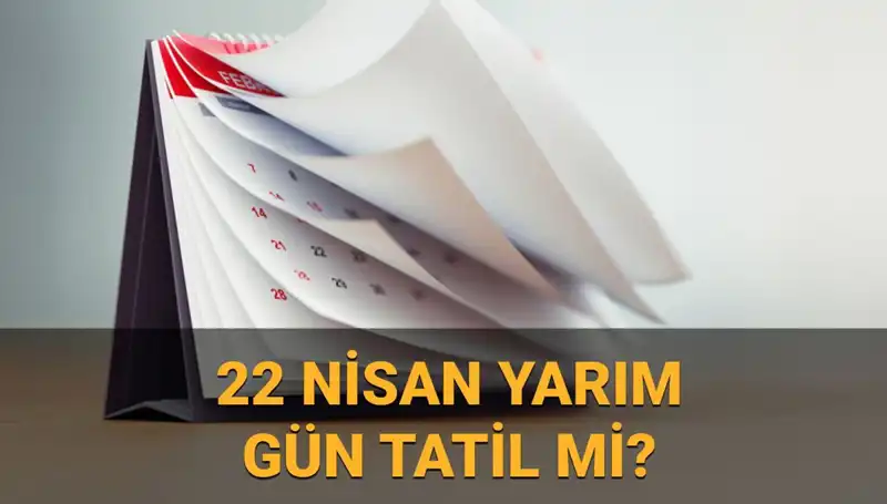 22 Nisan'da Okullar Tatil mi? Kamu Kurumları Yarım Gün Mü Açık?