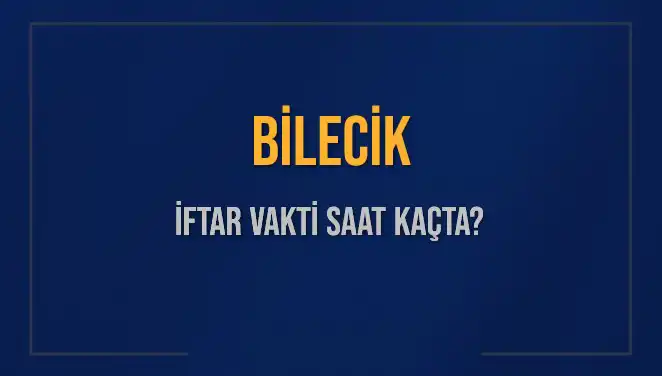Bilecik İftar Saatleri ve Ezan Süreleri Nedir?
