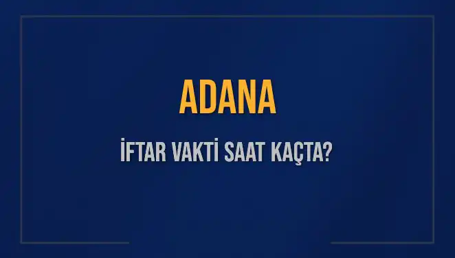 Adana'da İftar Vakti Ne Zaman? Akşam Ezanı Saatini Kaçırmayın!