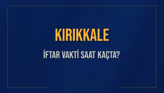 Kırıkkale'de İftar Vakti: Bu Akşam Saat Kaçta Okunacak?