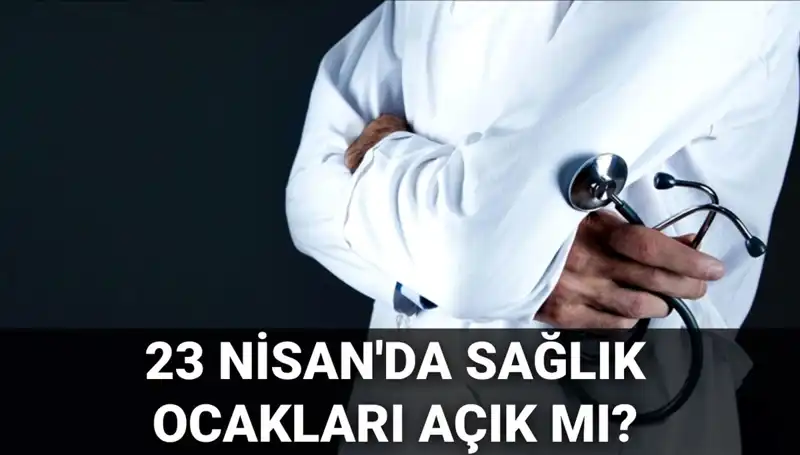 23 Nisan’da Sağlık Ocakları ve Hastaneler Açık mı? İşte Bilmeniz Gerekenler