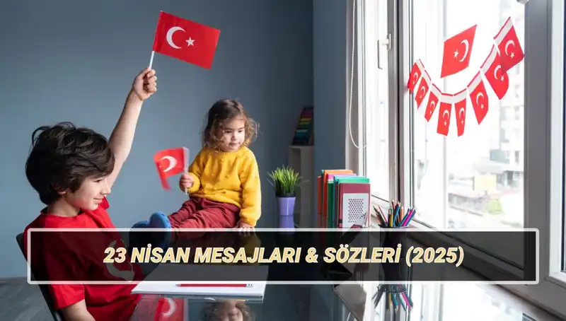 2025'te 23 Nisan Ulusal Egemenlik ve Çocuk Bayramı'nda En Güzel Mesajlar