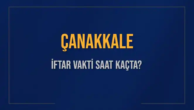 Çanakkale İftar Vakti 2025: Saat Kaçta Okunacak?