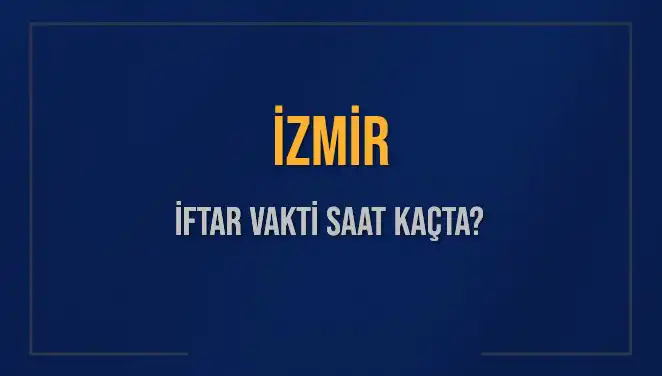 İzmir'de İftar Vakti: 4 Mart 2025 Ezan Saati Nedir?