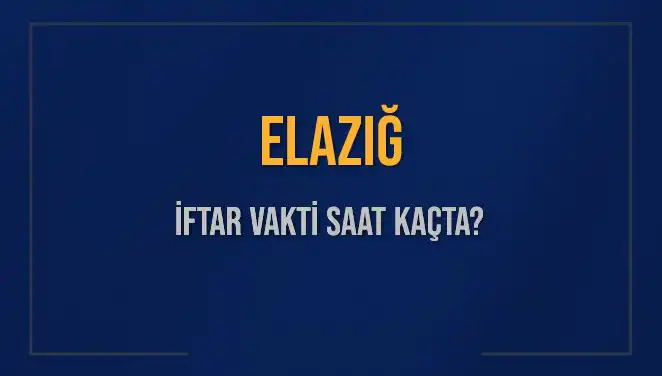Elazığ'da İftar Vakti Ne Zaman? 2025 Takviminde Detaylar