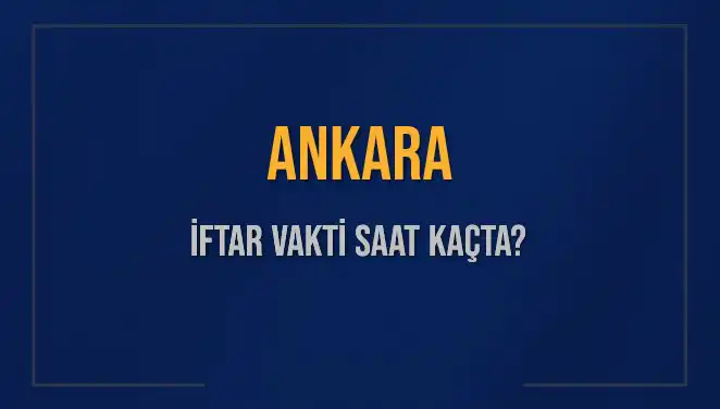 Ankara İftarı Ne Zaman? Akşam Ezanı Saatleri Hakkında Bilmeniz Gerekenler