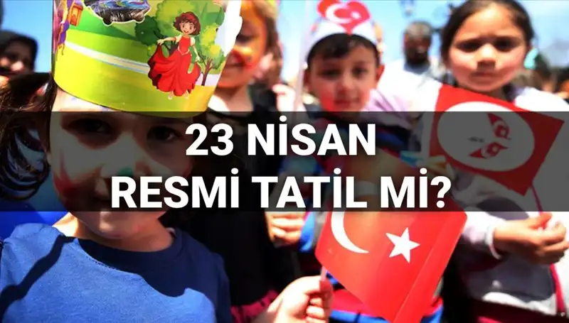 23 Nisan Resmi Tatil mi? Okullarda Durum Nedir?